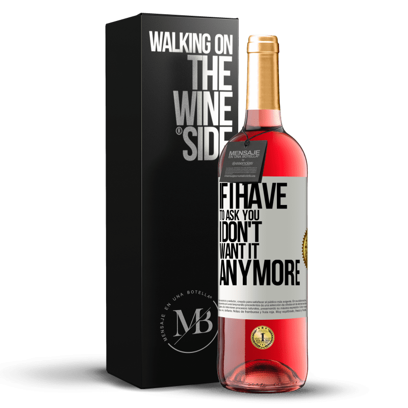 29,95 € Free Shipping | Rosé Wine ROSÉ Edition If I have to ask you, I don't want it anymore White Label. Customizable label Young wine Harvest 2024 Tempranillo