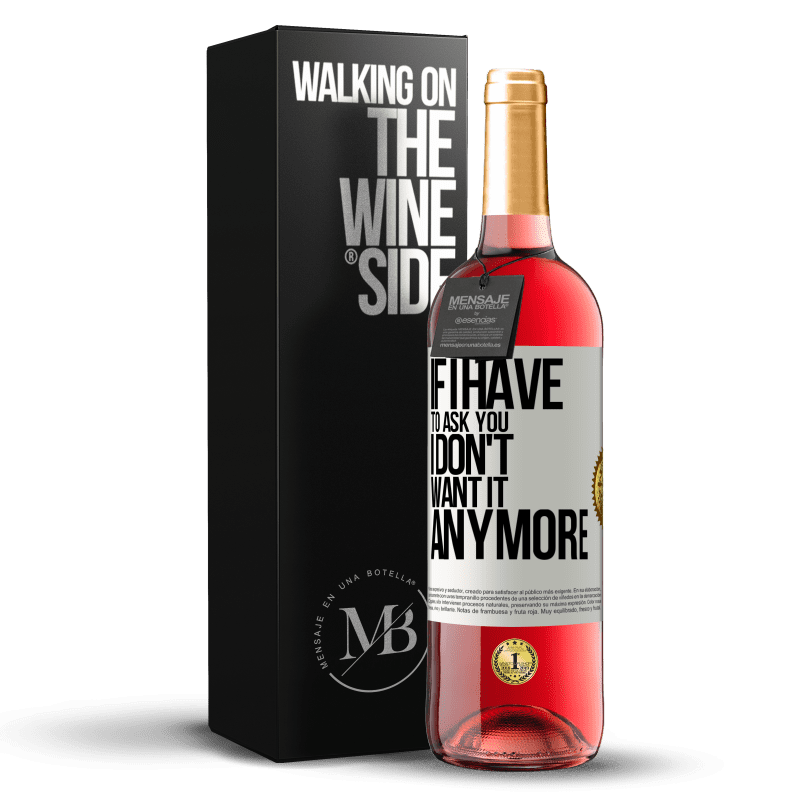 24,95 € Free Shipping | Rosé Wine ROSÉ Edition If I have to ask you, I don't want it anymore White Label. Customizable label Young wine Harvest 2021 Tempranillo