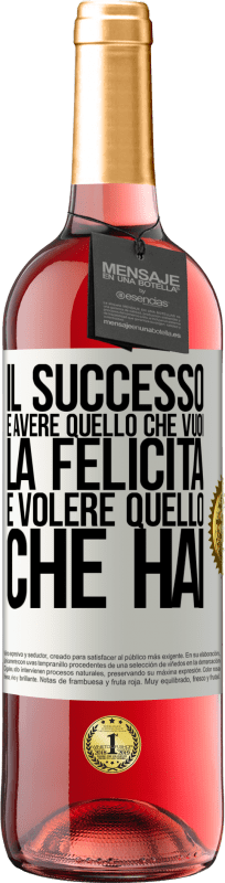 «il successo è avere quello che vuoi. La felicità è volere quello che hai» Edizione ROSÉ