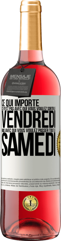 «Ce qui importe ce n'est pas avec qui vous voulez sortir le vendredi mais avec qui vous voulez passer tout le samedi» Édition ROSÉ