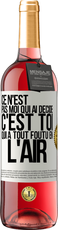 «Ce n'est pas moi qui ai décidé, c'est toi qui a tout foutu en l'air» Édition ROSÉ