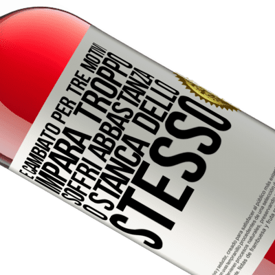 Espressioni Uniche e Personali. «È cambiato per tre motivi. Impara troppo, soffri abbastanza o stanca dello stesso» Edizione ROSÉ