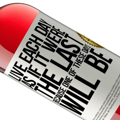Unique & Personal Expressions. «Live each day as if it were the last, because one of these days will be» ROSÉ Edition