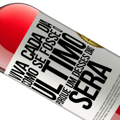 Expressões Únicas e Pessoais. «Viva cada dia como se fosse o último, porque um desses dias será» Edição ROSÉ