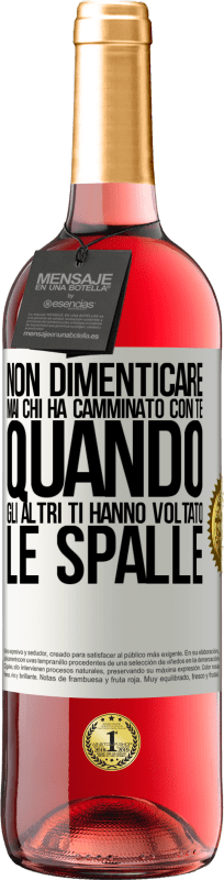 «Non dimenticare mai chi ha camminato con te quando gli altri ti hanno voltato le spalle» Edizione ROSÉ