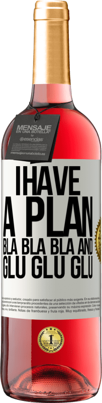 «I have a plan: Bla Bla Bla and Glu Glu Glu» ROSÉ Edition