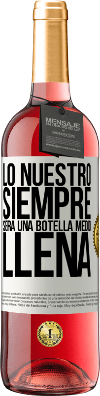 29,95 € Envío gratis | Vino Rosado Edición ROSÉ Lo nuestro siempre será una botella medio llena Etiqueta Blanca. Etiqueta personalizable Vino joven Cosecha 2025 Tempranillo