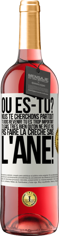 29,95 € | Vin rosé Édition ROSÉ Où es-tu? Nous te cherchons partout! Tu dois revenir! Tu es trop important! Tu sais très bien qu'on ne peut pas pas faire la crè Étiquette Blanche. Étiquette personnalisable Vin jeune Récolte 2024 Tempranillo