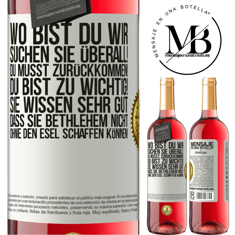 29,95 € Kostenloser Versand | Roséwein ROSÉ Ausgabe Wo bist du? Wir suchen dich überall! Du musst zurückkommen! Du bist zu wichtig! Du weißt sehr gut, dass man ohne Esel keine Weih Weißes Etikett. Anpassbares Etikett Junger Wein Ernte 2023 Tempranillo