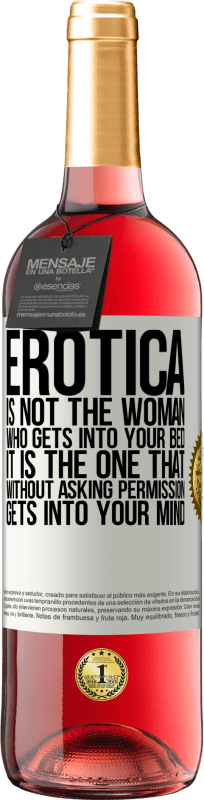 29,95 € | Rosé Wine ROSÉ Edition Erotica is not the woman who gets into your bed. It is the one that without asking permission, gets into your mind White Label. Customizable label Young wine Harvest 2023 Tempranillo
