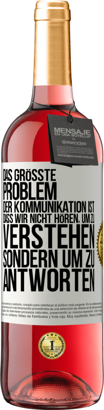 29,95 € Kostenloser Versand | Roséwein ROSÉ Ausgabe Das größte Problem der Kommunikation ist, dass wir nicht hören, um zu verstehen, sondern um zu antworten Weißes Etikett. Anpassbares Etikett Junger Wein Ernte 2023 Tempranillo