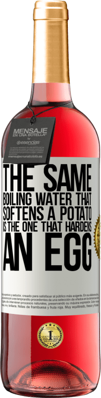 «The same boiling water that softens a potato is the one that hardens an egg» ROSÉ Edition