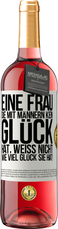 29,95 € | Roséwein ROSÉ Ausgabe Eine Frau, die mit Männern kein Glück hat, weiß nicht, wie viel Glück sie hat! Weißes Etikett. Anpassbares Etikett Junger Wein Ernte 2024 Tempranillo