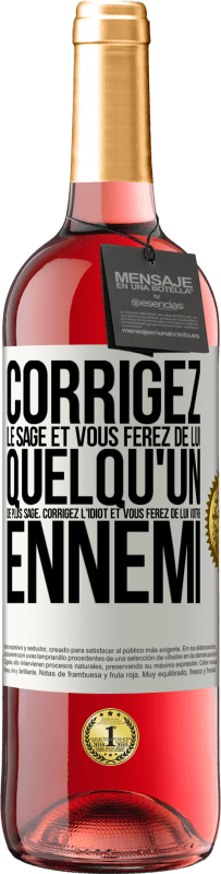 29,95 € | Vin rosé Édition ROSÉ Corrigez le sage et vous ferez de lui quelqu'un de plus sage, corrigez l'idiot et vous ferez de lui votre ennemi Étiquette Blanche. Étiquette personnalisable Vin jeune Récolte 2024 Tempranillo