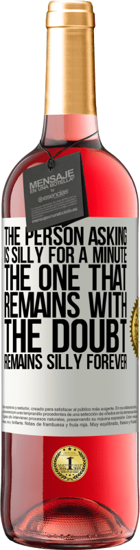 «The person asking is silly for a minute. The one that remains with the doubt, remains silly forever» ROSÉ Edition