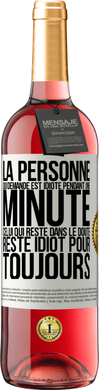 29,95 € | Vin rosé Édition ROSÉ La personne qui demande est idiote pendant une minute. Celui qui reste dans le doute, reste idiot pour toujours Étiquette Blanche. Étiquette personnalisable Vin jeune Récolte 2023 Tempranillo