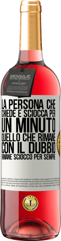 29,95 € | Vino rosato Edizione ROSÉ La persona che chiede è sciocca per un minuto. Quello che rimane con il dubbio, rimane sciocco per sempre Etichetta Bianca. Etichetta personalizzabile Vino giovane Raccogliere 2023 Tempranillo