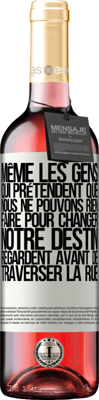 29,95 € | Vin rosé Édition ROSÉ Même les gens qui prétendent que nous ne pouvons rien faire pour changer notre destin, regardent avant de traverser la rue Étiquette Blanche. Étiquette personnalisable Vin jeune Récolte 2024 Tempranillo