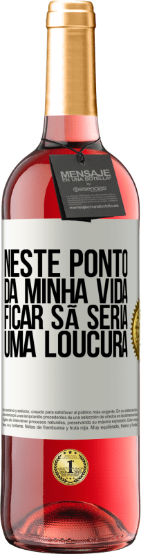 «Neste ponto da minha vida, ficar sã seria uma loucura» Edição ROSÉ