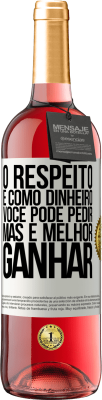 29,95 € | Vinho rosé Edição ROSÉ O respeito é como dinheiro. Você pode pedir, mas é melhor ganhar Etiqueta Branca. Etiqueta personalizável Vinho jovem Colheita 2024 Tempranillo