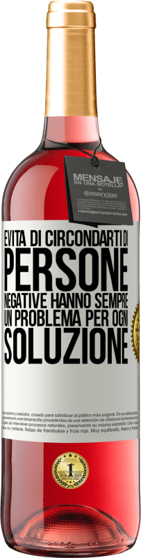 29,95 € | Vino rosato Edizione ROSÉ Evita di circondarti di persone negative. Hanno sempre un problema per ogni soluzione Etichetta Bianca. Etichetta personalizzabile Vino giovane Raccogliere 2024 Tempranillo