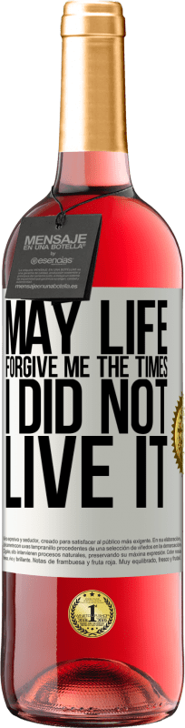 «May life forgive me the times I did not live it» ROSÉ Edition