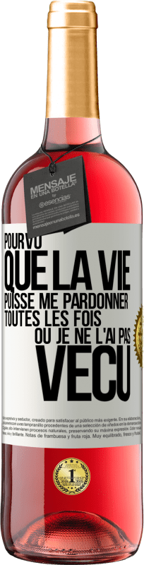 29,95 € | Vin rosé Édition ROSÉ Pourvu que la vie puisse me pardonner toutes les fois où je ne l'ai pas vécu Étiquette Blanche. Étiquette personnalisable Vin jeune Récolte 2024 Tempranillo