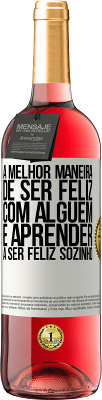 29,95 € | Vinho rosé Edição ROSÉ A melhor maneira de ser feliz com alguém é aprender a ser feliz sozinho Etiqueta Branca. Etiqueta personalizável Vinho jovem Colheita 2024 Tempranillo