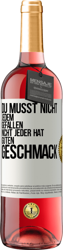 29,95 € Kostenloser Versand | Roséwein ROSÉ Ausgabe Du musst nicht jedem gefallen. Nicht jeder hat guten Geschmack Weißes Etikett. Anpassbares Etikett Junger Wein Ernte 2025 Tempranillo