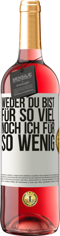 29,95 € | Roséwein ROSÉ Ausgabe Weder du bist für so viel, noch ich für so wenig Weißes Etikett. Anpassbares Etikett Junger Wein Ernte 2024 Tempranillo