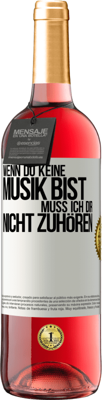 29,95 € | Roséwein ROSÉ Ausgabe Wenn du keine Musik bist, muss ich dir nicht zuhören Weißes Etikett. Anpassbares Etikett Junger Wein Ernte 2024 Tempranillo