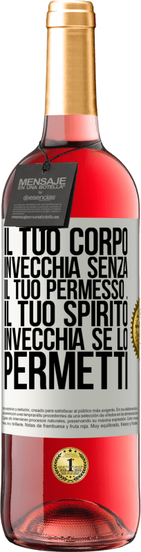 «Il tuo corpo invecchia senza il tuo permesso ... Il tuo spirito invecchia se lo permetti» Edizione ROSÉ