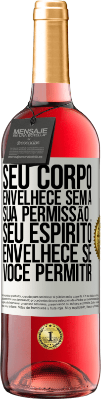 «Seu corpo envelhece sem a sua permissão ... Seu espírito envelhece se você permitir» Edição ROSÉ