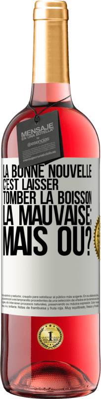 29,95 € | Vin rosé Édition ROSÉ La bonne nouvelle c'est laisser tomber la boisson. La mauvaise; mais où? Étiquette Blanche. Étiquette personnalisable Vin jeune Récolte 2024 Tempranillo