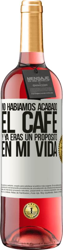 29,95 € | Vino Rosado Edición ROSÉ No habíamos acabado el café y ya eras un propósito en mi vida Etiqueta Blanca. Etiqueta personalizable Vino joven Cosecha 2025 Tempranillo
