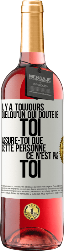 29,95 € | Vin rosé Édition ROSÉ Il y a toujours quelqu'un qui doute de toi. Assure-toi que cette personne ce n'est pas toi Étiquette Blanche. Étiquette personnalisable Vin jeune Récolte 2024 Tempranillo