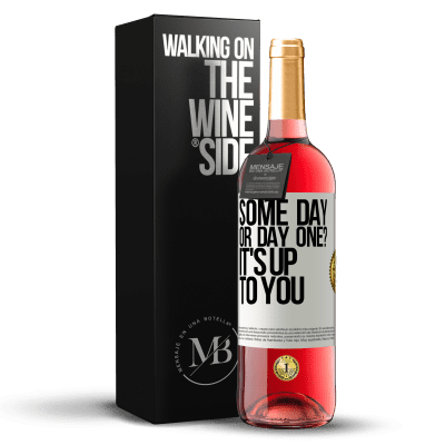 «some day, or day one? It's up to you» ROSÉ Edition