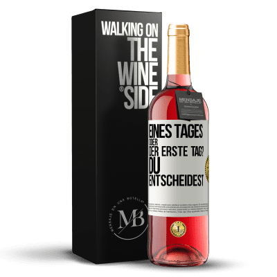 «Eines Tages oder der erste Tag? Du entscheidest» ROSÉ Ausgabe