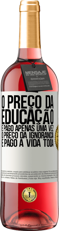 29,95 € | Vinho rosé Edição ROSÉ O preço da educação é pago apenas uma vez. O preço da ignorância é pago a vida toda Etiqueta Branca. Etiqueta personalizável Vinho jovem Colheita 2025 Tempranillo