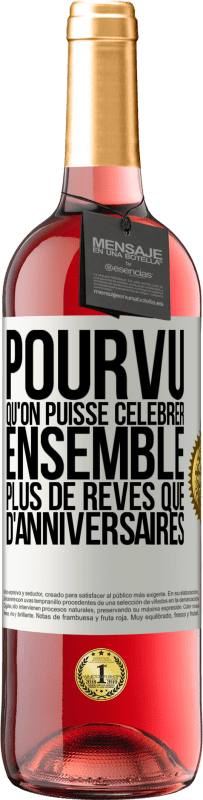 29,95 € | Vin rosé Édition ROSÉ Pourvu qu'on puisse célébrer ensemble plus de rêves que d'anniversaires Étiquette Blanche. Étiquette personnalisable Vin jeune Récolte 2024 Tempranillo