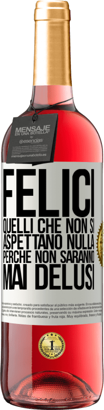«Felici quelli che non si aspettano nulla, perché non saranno mai delusi» Edizione ROSÉ