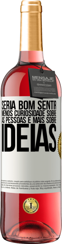 «Seria bom sentir menos curiosidade sobre as pessoas e mais sobre idéias» Edição ROSÉ