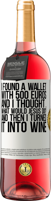 29,95 € | Rosé Wine ROSÉ Edition I found a wallet with 500 euros. And I thought ... What would Jesus do? And then I turned it into wine White Label. Customizable label Young wine Harvest 2024 Tempranillo