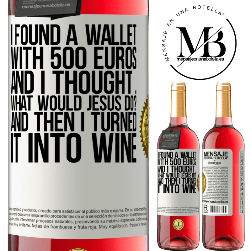 24,95 € Free Shipping | Rosé Wine ROSÉ Edition I found a wallet with 500 euros. And I thought ... What would Jesus do? And then I turned it into wine White Label. Customizable label Young wine Harvest 2021 Tempranillo