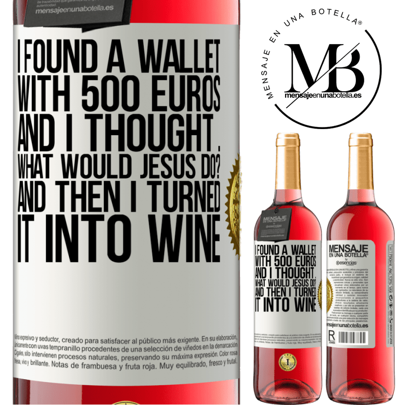 29,95 € Free Shipping | Rosé Wine ROSÉ Edition I found a wallet with 500 euros. And I thought ... What would Jesus do? And then I turned it into wine White Label. Customizable label Young wine Harvest 2023 Tempranillo