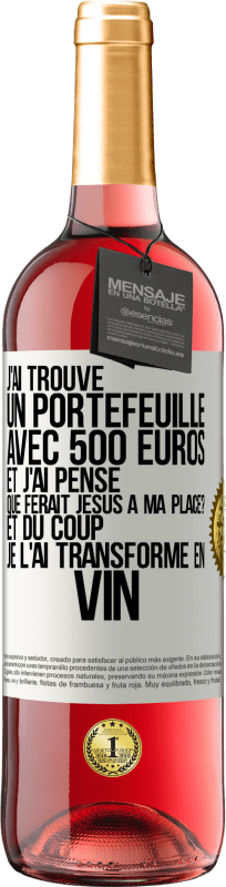 29,95 € | Vin rosé Édition ROSÉ J'ai trouvé un portefeuille avec 500 euros. Et j'ai pensé. Que ferait Jésus à ma place? Et du coup, je l'ai transformé en vin Étiquette Blanche. Étiquette personnalisable Vin jeune Récolte 2024 Tempranillo