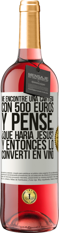 29,95 € Envío gratis | Vino Rosado Edición ROSÉ Me encontré una cartera con 500 euros. Y pensé... ¿Qué haría Jesús? Y entonces lo convertí en vino Etiqueta Blanca. Etiqueta personalizable Vino joven Cosecha 2024 Tempranillo