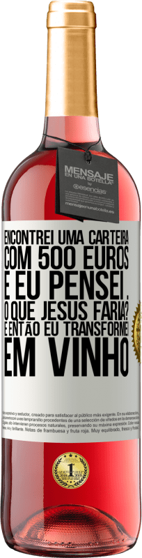 29,95 € | Vinho rosé Edição ROSÉ Encontrei uma carteira com 500 euros. E eu pensei ... O que Jesus faria? E então eu transformei em vinho Etiqueta Branca. Etiqueta personalizável Vinho jovem Colheita 2023 Tempranillo