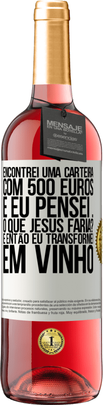 29,95 € Envio grátis | Vinho rosé Edição ROSÉ Encontrei uma carteira com 500 euros. E eu pensei ... O que Jesus faria? E então eu transformei em vinho Etiqueta Branca. Etiqueta personalizável Vinho jovem Colheita 2025 Tempranillo