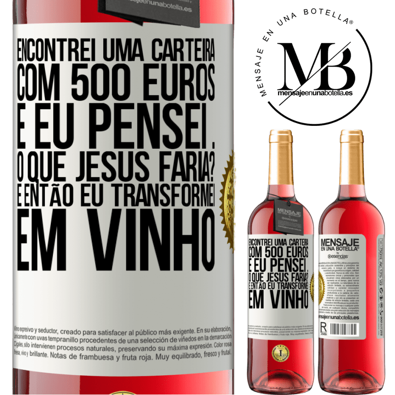 29,95 € Envio grátis | Vinho rosé Edição ROSÉ Encontrei uma carteira com 500 euros. E eu pensei ... O que Jesus faria? E então eu transformei em vinho Etiqueta Branca. Etiqueta personalizável Vinho jovem Colheita 2023 Tempranillo